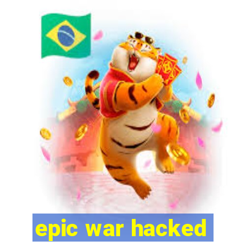 epic war hacked